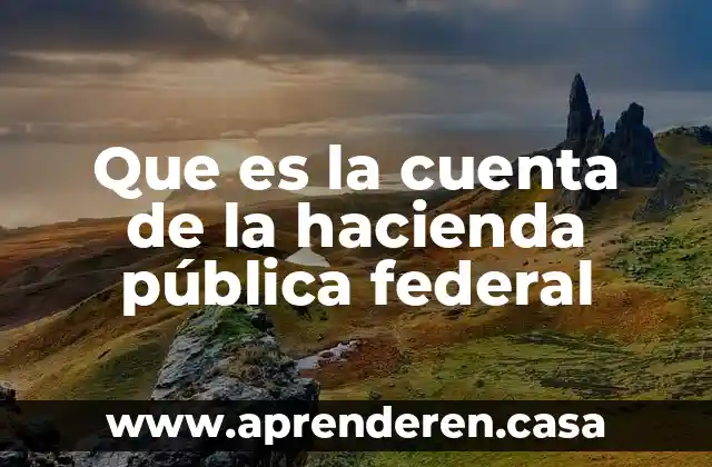 Que es la cuenta de la hacienda pública federal