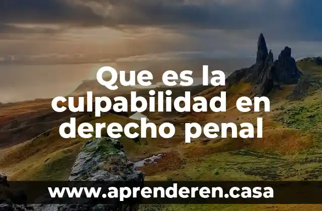Que es la culpabilidad en derecho penal