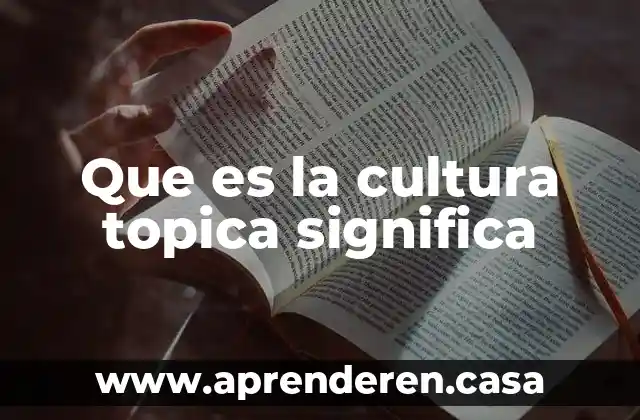 Que es la cultura topica significa