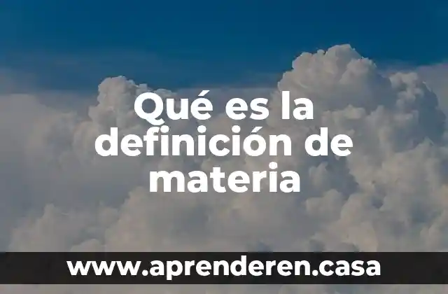 Qué es la definición de materia