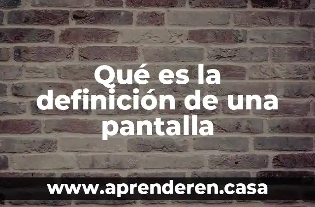 Qué es la definición de una pantalla