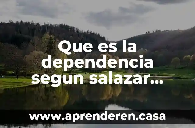 Que es la dependencia segun salazar bondy