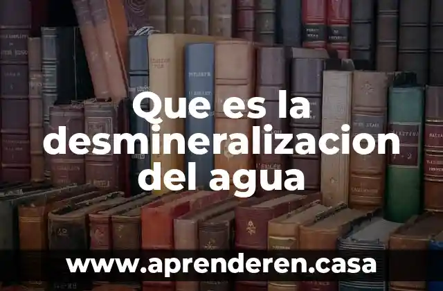 Que es la desmineralizacion del agua