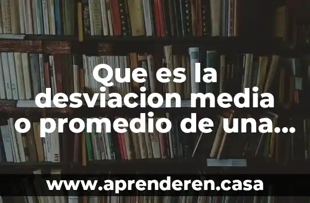 Qué es la distribución geométrica teoría 3 Que es la desviacion media o promedio de una distribucion