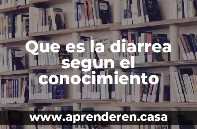 Que es la diarrea segun el conocimiento