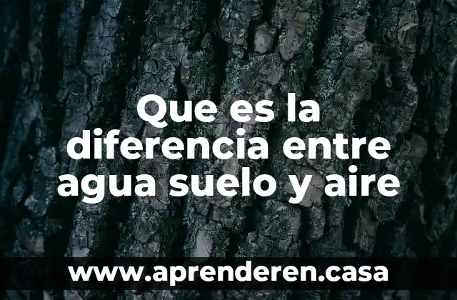 Que es la diferencia entre agua suelo y aire