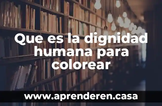 Que es la dignidad humana para colorear