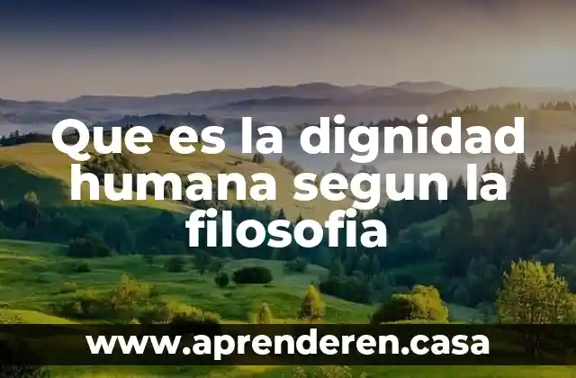 Que es la dignidad humana segun la filosofia