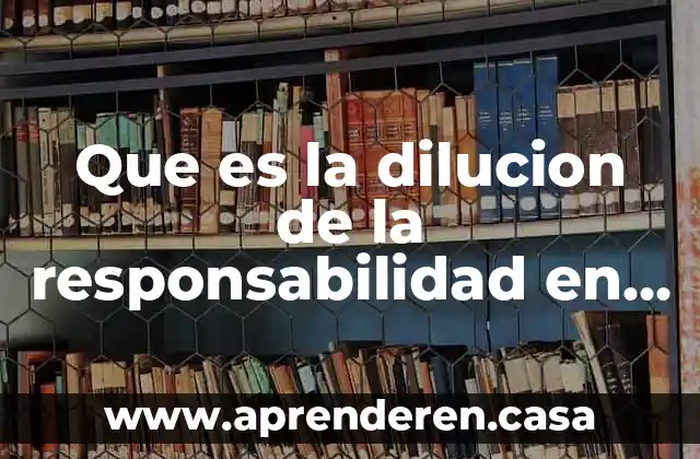 Que es la dilucion de la responsabilidad en los grupos