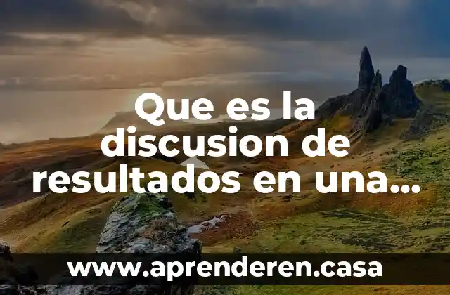 Que es la discusion de resultados en una investigacion