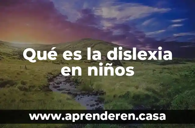 Qué es la dislexia en niños