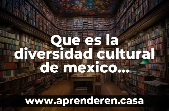 Que es la diversidad cultural de mexico ejemplos