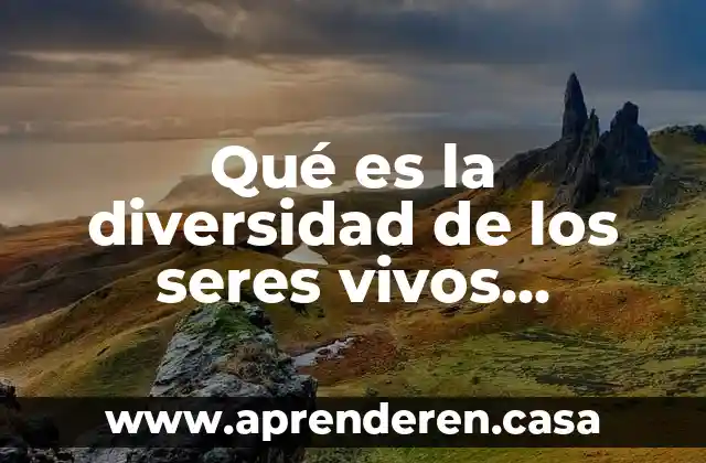 Qué es la diversidad de los seres vivos concepto