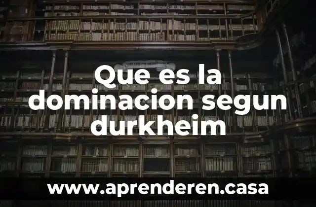 Que es la dominacion segun durkheim