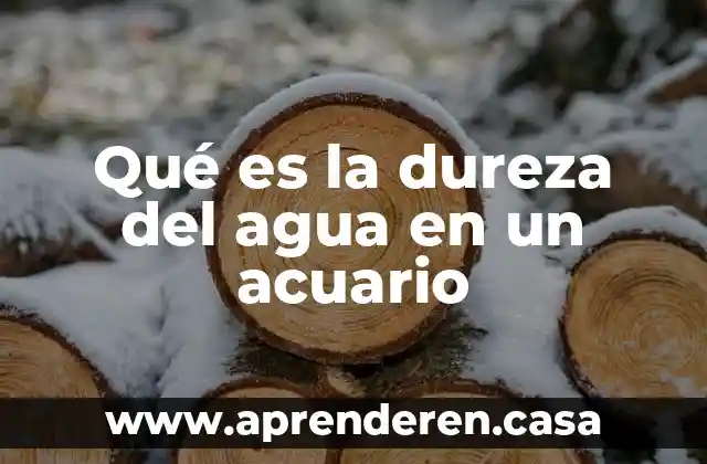 Qué es la dureza del agua en un acuario