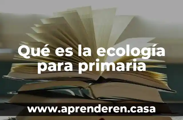 Qué es la ecología para primaria