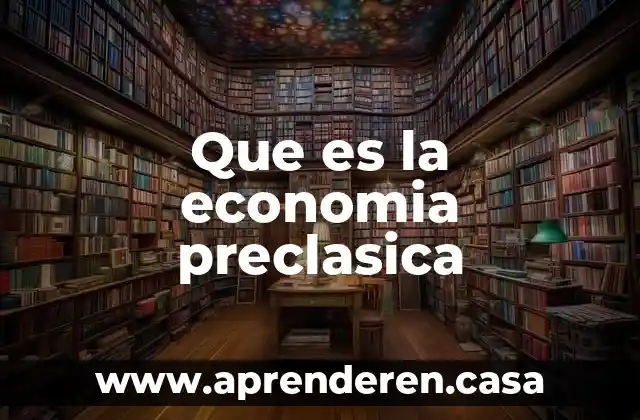 La macroeconomía de una economía abierta que es 5 Que es la economia preclasica