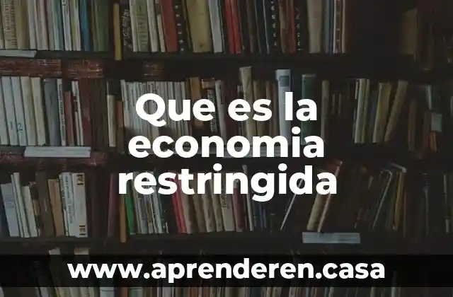 Que es economia en el ambito empresarial 7 Que es la economia restringida