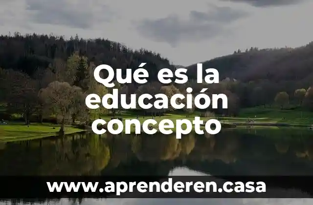 Qué es la educación concepto