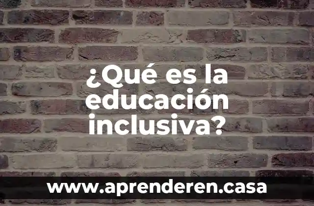 ¿Qué es la educación inclusiva?