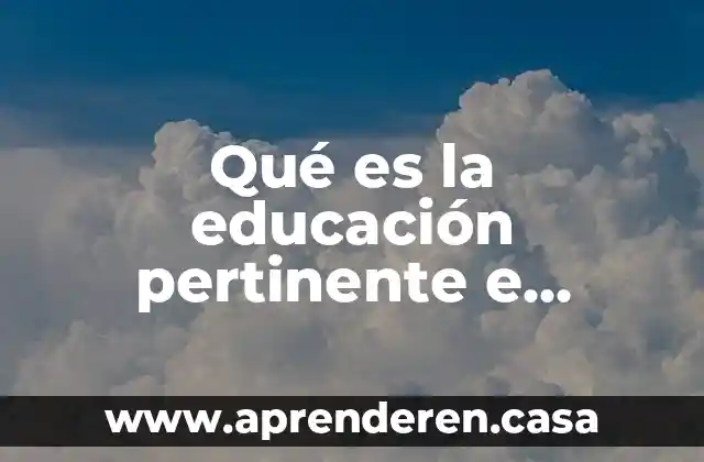 Qué es la educación pertinente e inclusiva