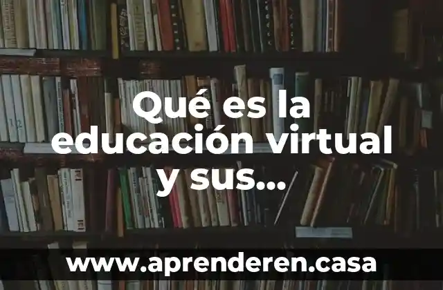 Qué es la educación virtual y sus características