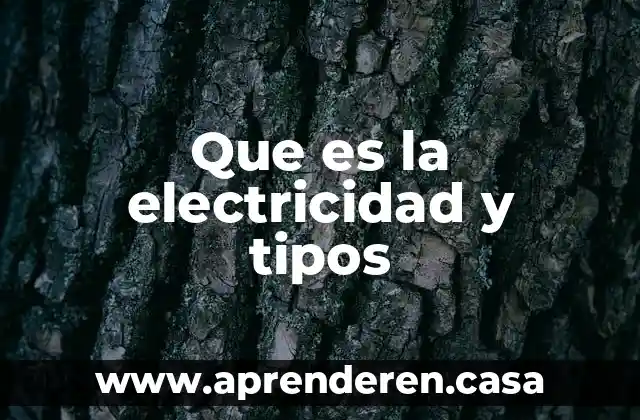 Que es la electricidad y tipos