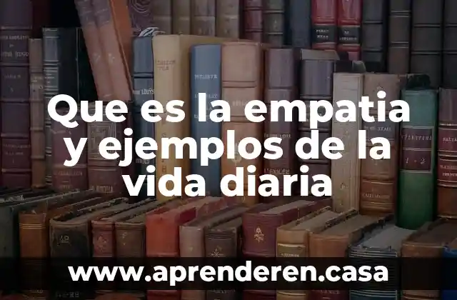 Que es la empatia y ejemplos de la vida diaria