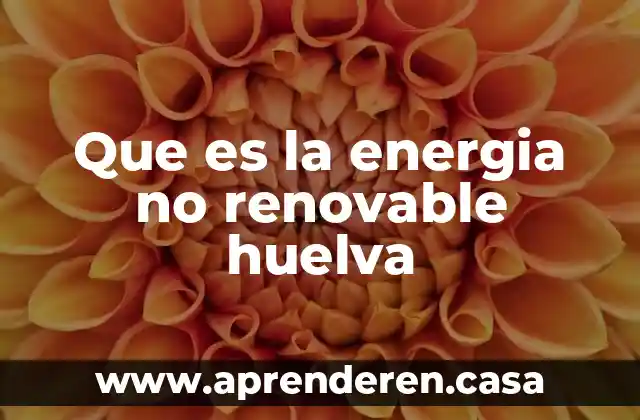 Que es el fideicomiso para el ahorro de energía eléctrica 7 Que es la energia no renovable huelva