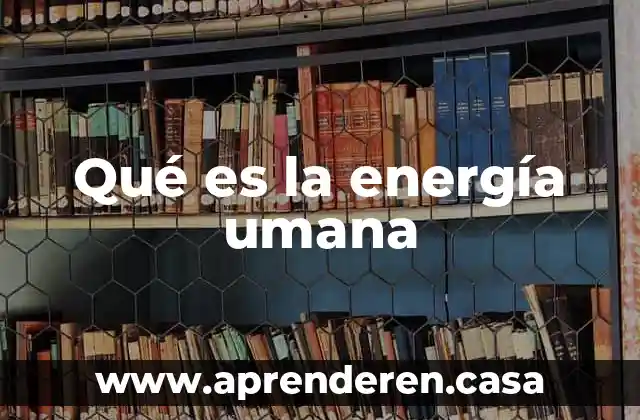 Qué es la energía umana