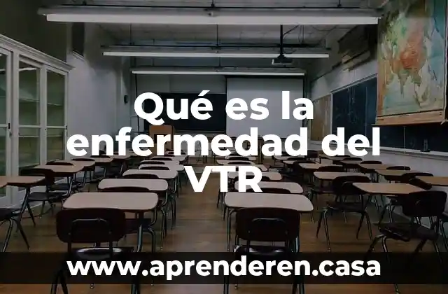 Qué es la enfermedad del VTR