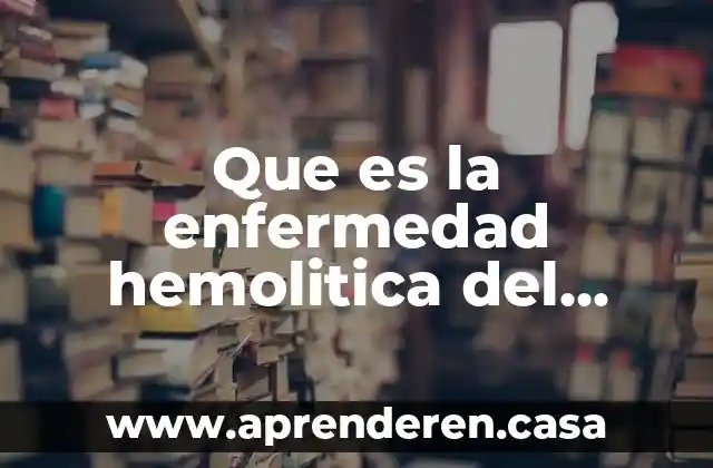 Que es la enfermedad hemolitica del recien nacido