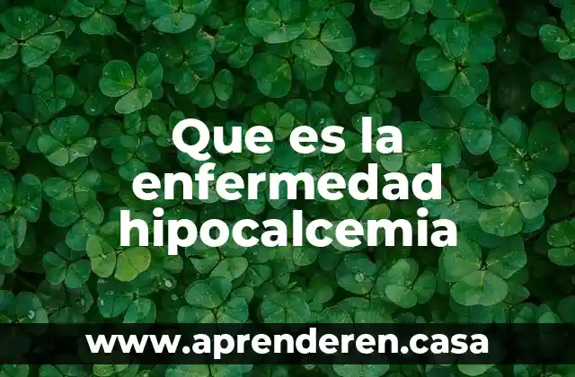Que es la enfermedad hipocalcemia