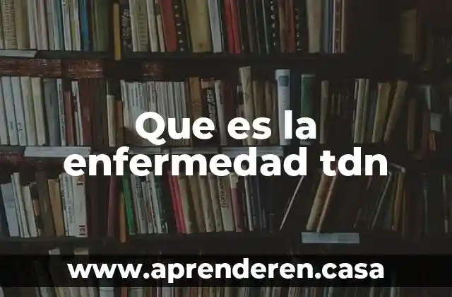 Que es la enfermedad tdn