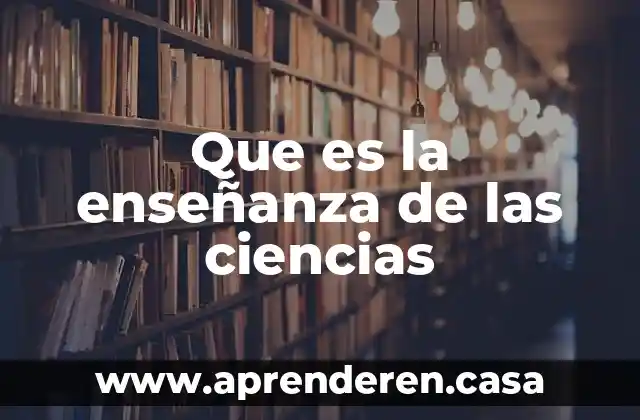 Qué es un proyecto escolar de ciencias 4 Que es la enseñanza de las ciencias