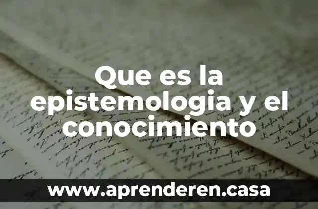 Que es la epistemologia y el conocimiento