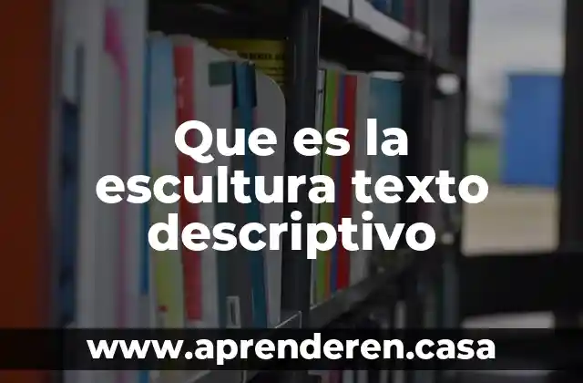 Que es la escultura texto descriptivo