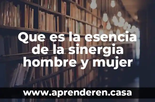 Que es la esencia de la sinergia hombre y mujer