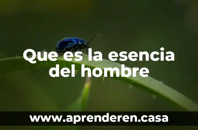 Que es la esencia del hombre