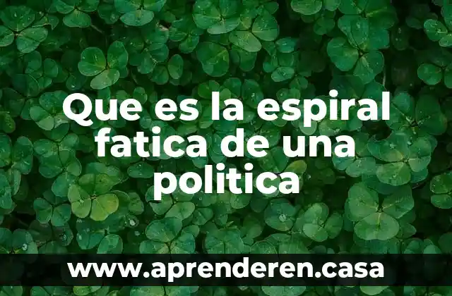 Que es la espiral fatica de una politica