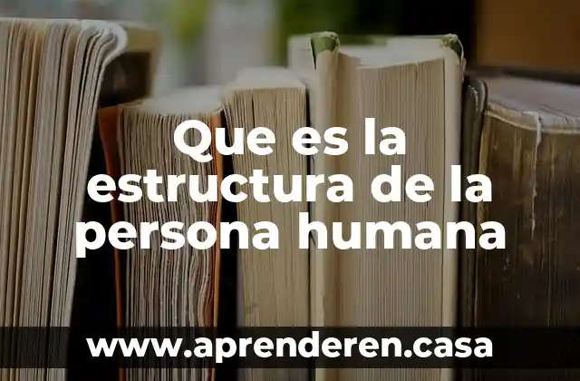 Que es la estructura de la persona humana