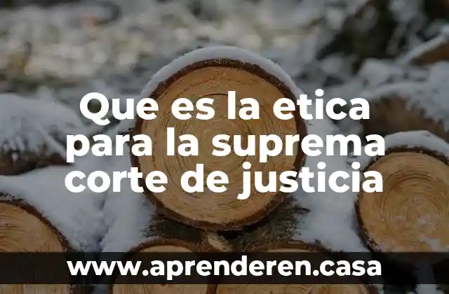 Que es la etica para la suprema corte de justicia