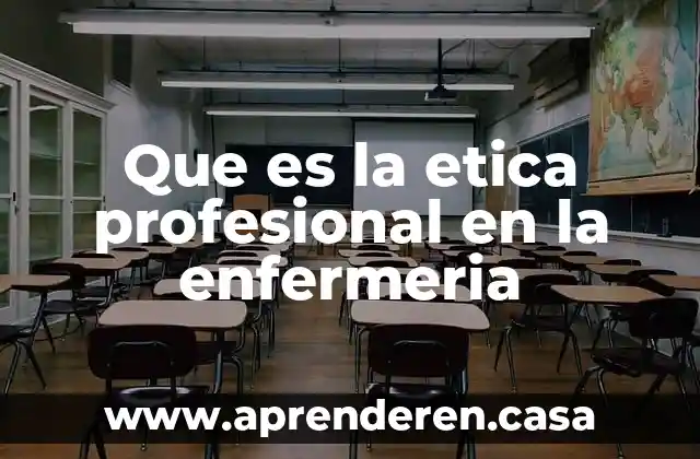 Que es la etica profesional en la enfermeria