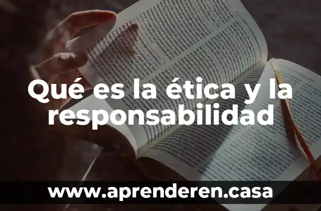 Qué es la ética y la responsabilidad