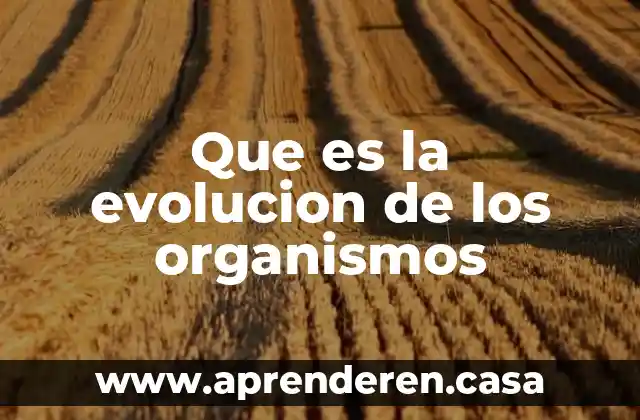 Que es la literatura y su evolucion 4 Que es la evolucion de los organismos