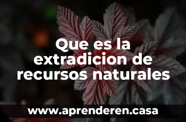 Que es la extradicion de recursos naturales