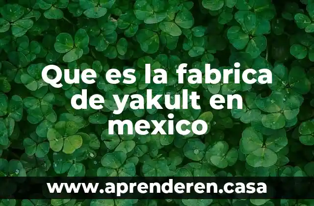 Por qué es tan complicado el desalojo en México 4 Que es la fabrica de yakult en mexico