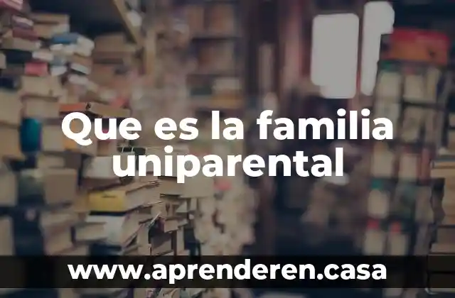 Que es la familia uniparental