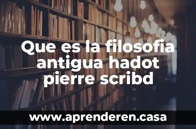 Que es la filosofia antigua hadot pierre scribd