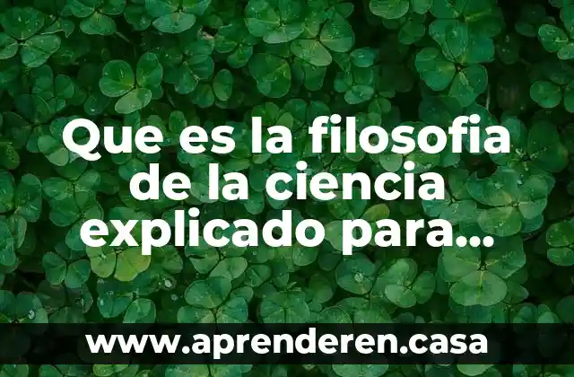 Que es la filosofia de la ciencia explicado para niños